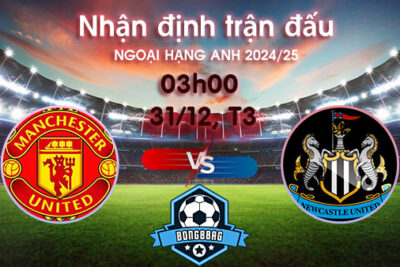 Soi kèo MU vs Newcastle, 03h00 ngày 31/12/2024 – Ngoại hạng Anh