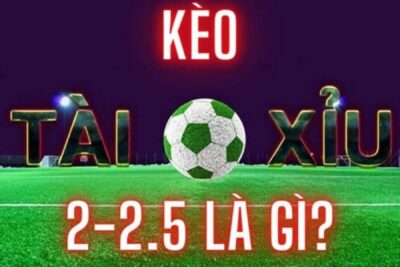 Kèo Tài Xỉu 2-2.5 là gì? Giải mã chi tiết và kinh nghiệm chiến thắng