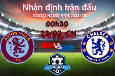 Soi kèo Aston Villa vs Chelsea, 00h30 ngày 23/02/2025 – Ngoại hạng Anh