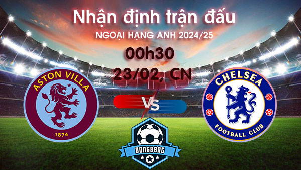 Soi kèo Aston Villa vs Chelsea, 00h30 ngày 23/02/2025 – Ngoại hạng Anh