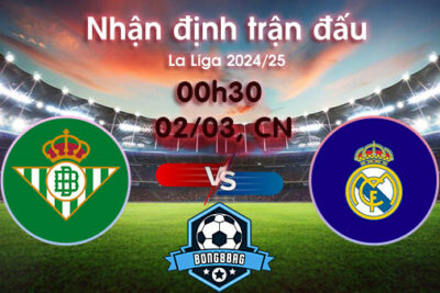 Soi kèo Betis vs Real Madrid, 00h30 ngày 02/03/2025 – La Liga