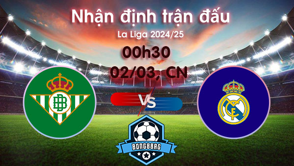 Soi kèo Betis vs Real Madrid, 00h30 ngày 02/03/2025 – La Liga