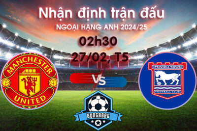 Soi kèo MU vs Ipswich, 02h30 ngày 27/02/2025 – Ngoại hạng Anh