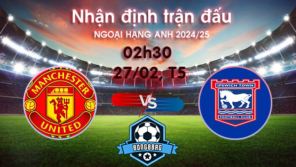 Soi kèo MU vs Ipswich, 02h30 ngày 27/02/2025 – Ngoại hạng Anh