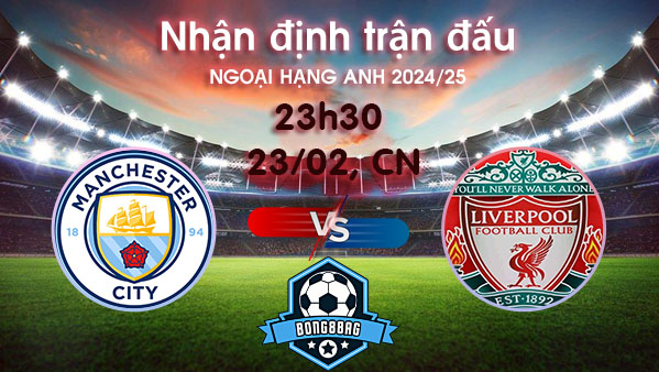 Soi kèo Man City vs Liverpool, 23h30 ngày 23/02/2025 – Ngoại hạng Anh