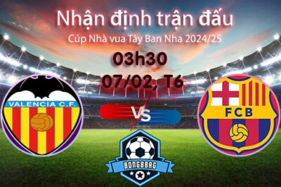 Soi kèo Valencia vs Barcelona, 03h30 ngày 07/02/2025 – Cúp Nhà vua Tây Ban Nha