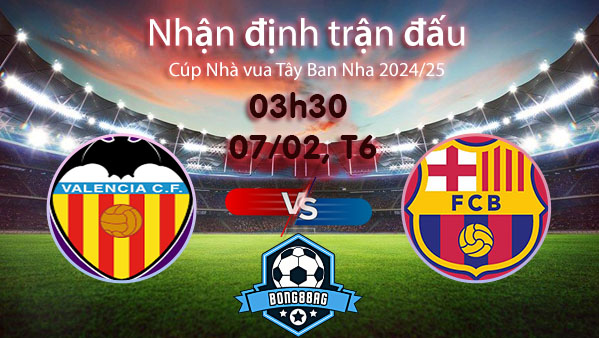 Soi kèo Valencia vs Barcelona, 03h30 ngày 07/02/2025 – Cúp Nhà vua Tây Ban Nha