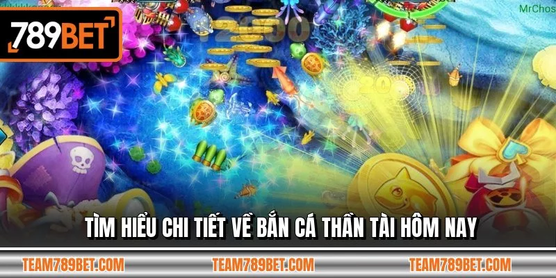 Tìm hiểu chi tiết về bắn cá thần tài hôm nay